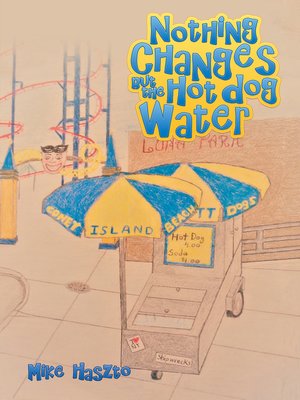 cover image of Nothing Changes but the Hot Dog Water